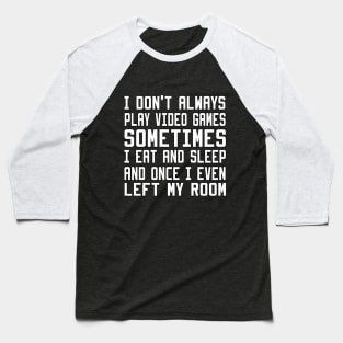 I Don't Always Play Video Games Baseball T-Shirt